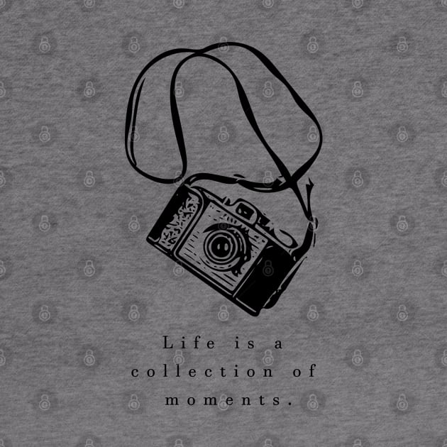 Life is a collection of moments by Musers Apparel